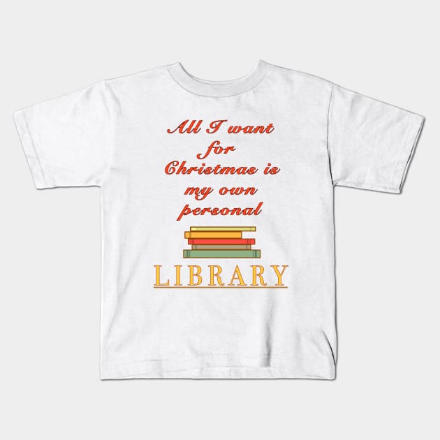 All I Want For Christmas Kids T-Shirt by MistyBookwyrm